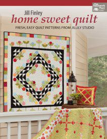 Home Sweet Quilt: Fresh, Easy Quilt Patterns from Jillily Studio